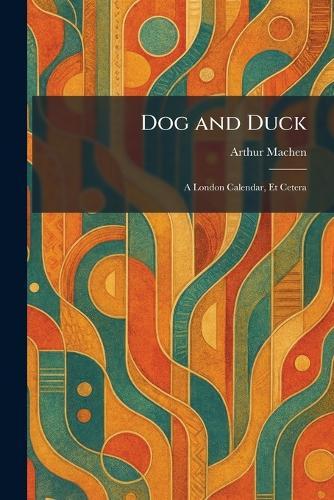 Dog and Duck: A London Calendar, Et Cetera