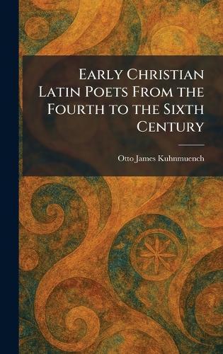 Early Christian Latin Poets From the Fourth to the Sixth Century
