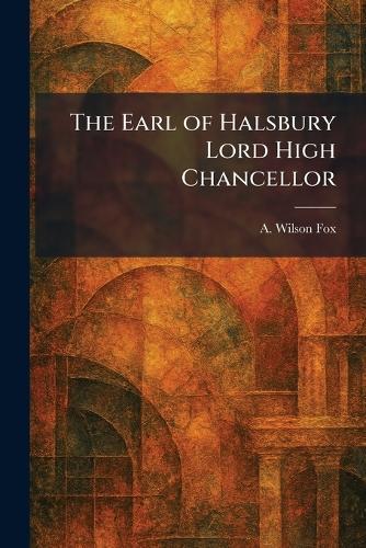The Earl of Halsbury Lord High Chancellor