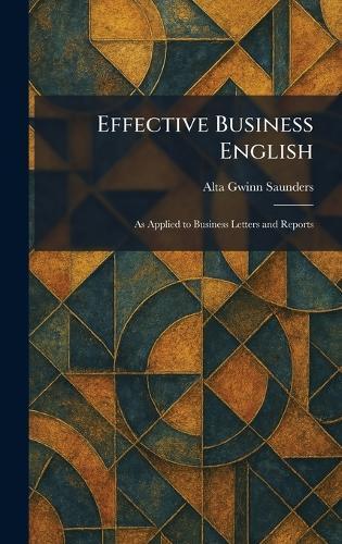 Effective Business English: As Applied to Business Letters and Reports