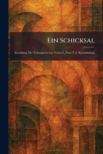 Ein Schicksal: ErzaÌhlung Der SchwaÌgerin Leo Tolstoi's, Frau T.A. Kuzminskaia
