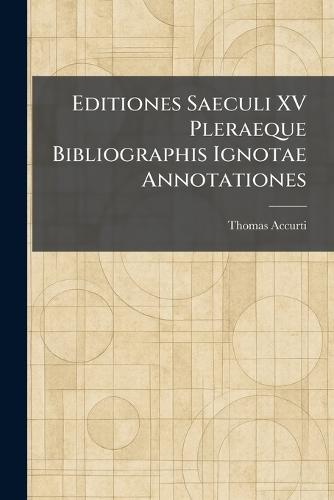 Editiones Saeculi XV Pleraeque Bibliographis Ignotae Annotationes