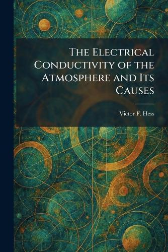 The Electrical Conductivity of the Atmosphere and Its Causes