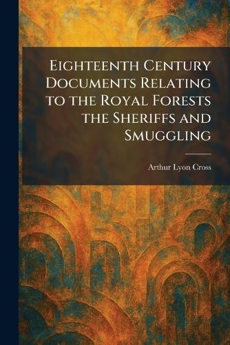 Eighteenth Century Documents Relating to the Royal Forests the Sheriffs and Smuggling