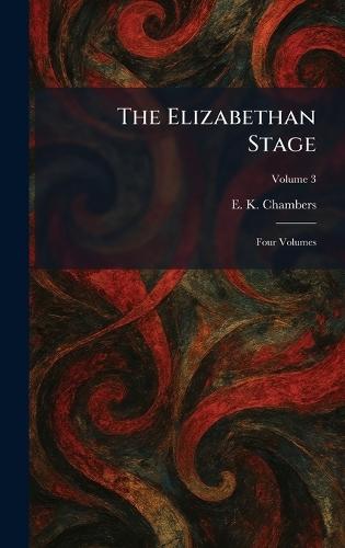 The Elizabethan Stage: Four Volumes