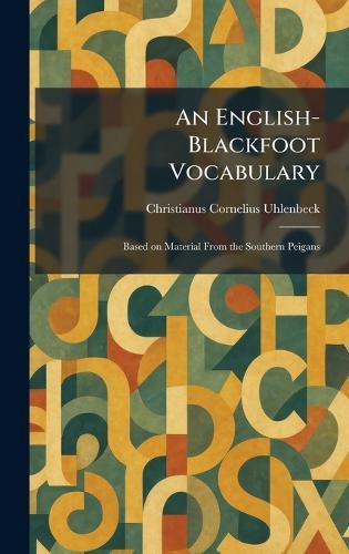 An English-Blackfoot Vocabulary: Based on Material From the Southern Peigans