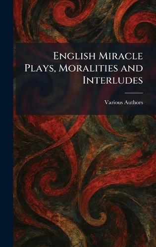 English Miracle Plays, Moralities and Interludes