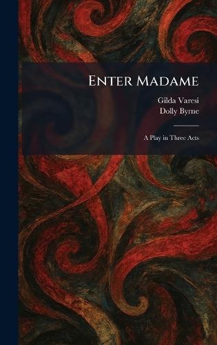 Enter Madame: A Play in Three Acts