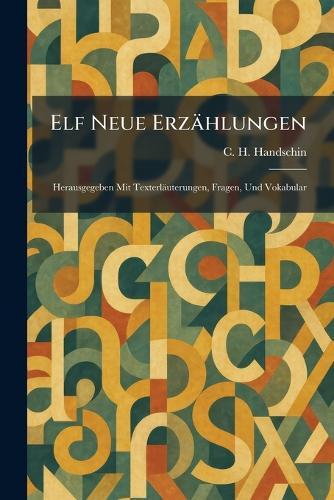 Elf Neue Erzählungen: Herausgegeben Mit Texterläuterungen, Fragen, Und Vokabular