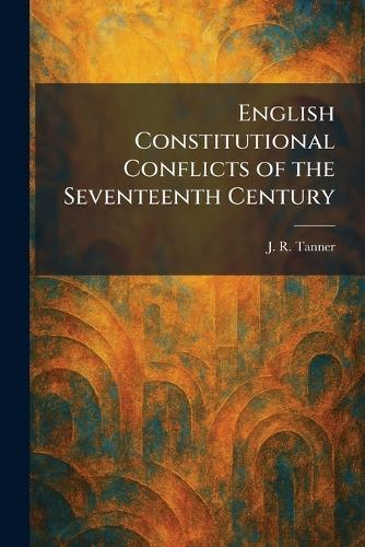 English Constitutional Conflicts of the Seventeenth Century