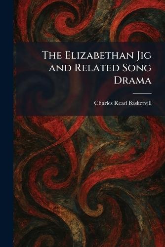 The Elizabethan Jig and Related Song Drama