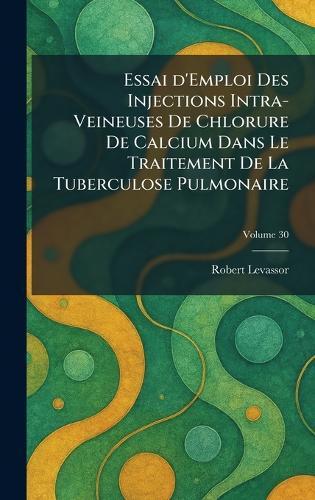 Essai d'Emploi Des Injections Intra-Veineuses De Chlorure De Calcium Dans Le Traitement De La Tuberculose Pulmonaire