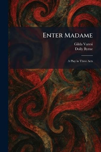 Enter Madame: A Play in Three Acts