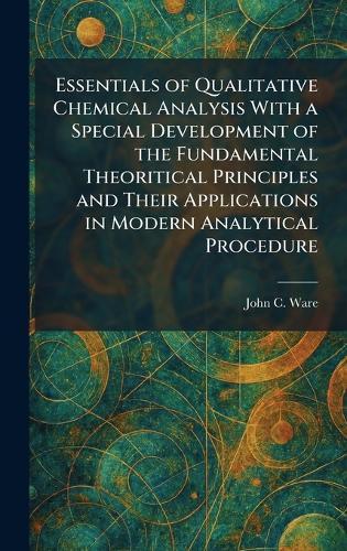 Essentials of Qualitative Chemical Analysis With a Special Development of the Fundamental Theoritical Principles and Their Applications in Modern Analytical Procedure