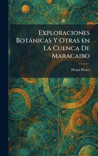 Exploraciones Botànicas Y Otras en La Cuenca De Maracaibo