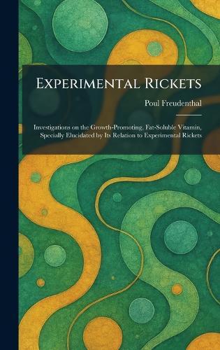 Experimental Rickets: Investigations on the Growth-Promoting, Fat-Soluble Vitamin, Specially Elucidated by Its Relation to Experimental Rickets