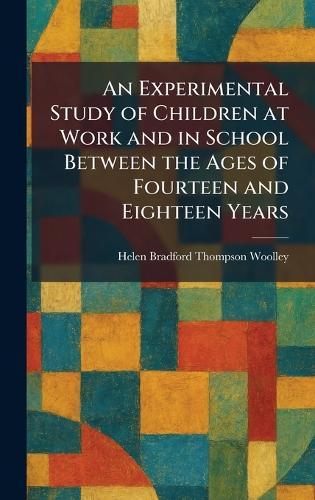 An Experimental Study of Children at Work and in School Between the Ages of Fourteen and Eighteen Years