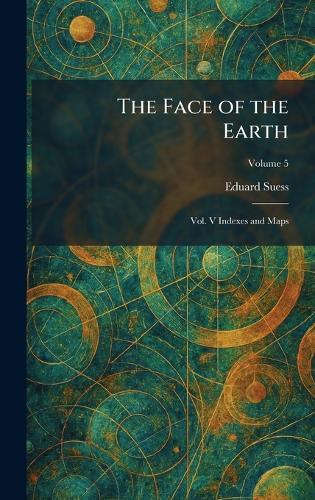 The Face of the Earth: Vol. V Indexes and Maps