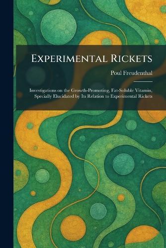 Experimental Rickets: Investigations on the Growth-Promoting, Fat-Soluble Vitamin, Specially Elucidated by Its Relation to Experimental Rickets