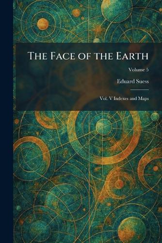 The Face of the Earth: Vol. V Indexes and Maps