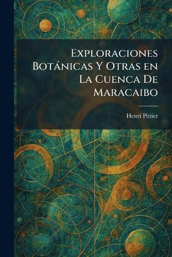 Exploraciones Botànicas Y Otras en La Cuenca De Maracaibo