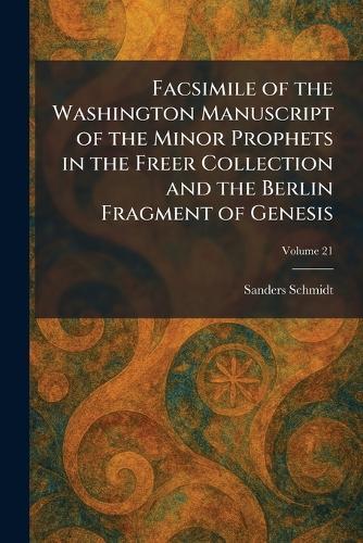 Facsimile of the Washington Manuscript of the Minor Prophets in the Freer Collection and the Berlin Fragment of Genesis