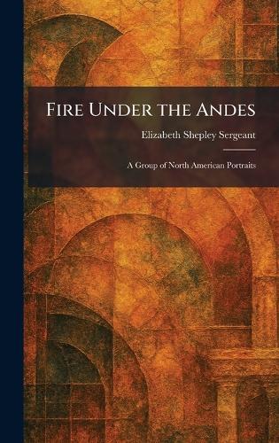 Fire Under the Andes: A Group of North American Portraits