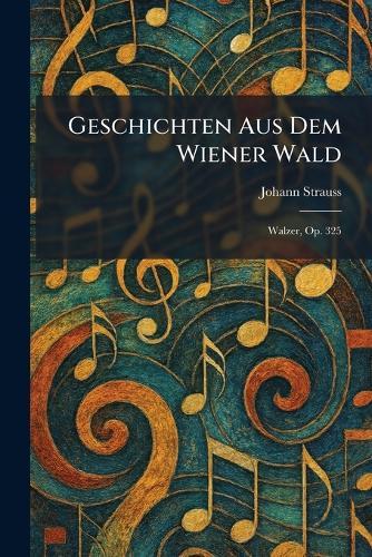 Geschichten aus dem Wiener Wald: Walzer, Op. 325