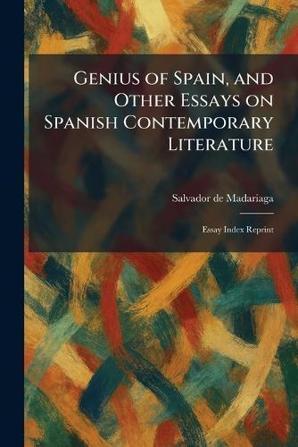 Genius of Spain, and Other Essays on Spanish Contemporary Literature: Essay Index Reprint