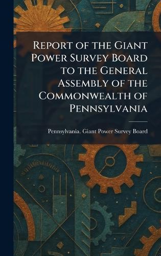 Report of the Giant Power Survey Board to the General Assembly of the Commonwealth of Pennsylvania