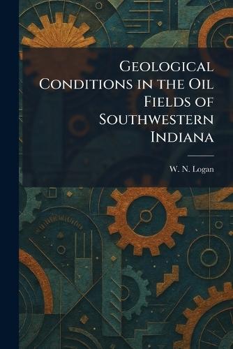 Geological Conditions in the Oil Fields of Southwestern Indiana