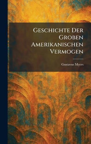 Geschichte Der Groben Amerikanischen Vermogen