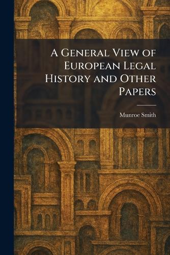 A General View of European Legal History and Other Papers