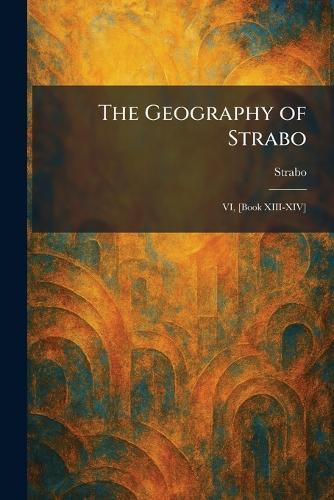 The Geography of Strabo: VI, [Book XIII-XIV]