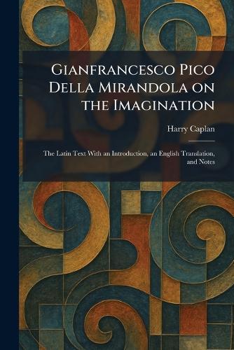 Gianfrancesco Pico Della Mirandola on the Imagination: The Latin Text With an Introduction, an English Translation, and Notes
