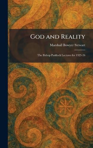 God and Reality: The Bishop Paddock Lectures for 1925-26