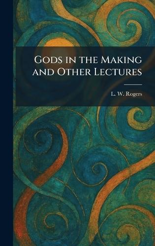 Gods in the Making and Other Lectures