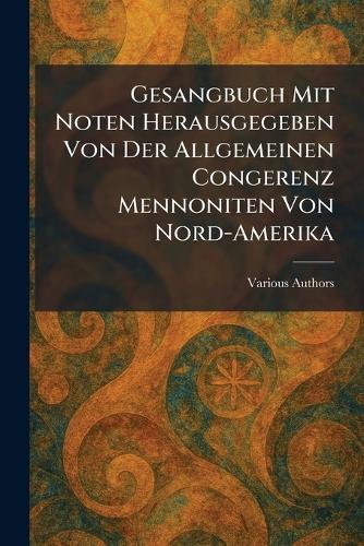 Gesangbuch Mit Noten Herausgegeben Von Der Allgemeinen Congerenz Mennoniten Von Nord-Amerika