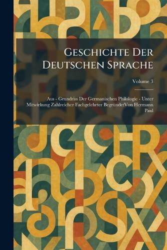 Geschichte Der Deutschen Sprache: Aus - Grundriss Der Germanischen Philologie - Unter Mitwirkung Zahlreicher Fachgelehrter BegrÃ1/4ndetVon Hermann Paul