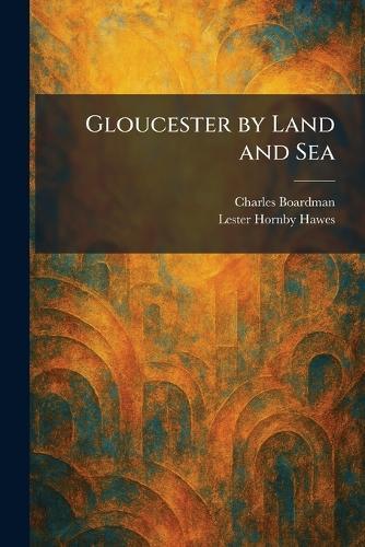 Gloucester by Land and Sea