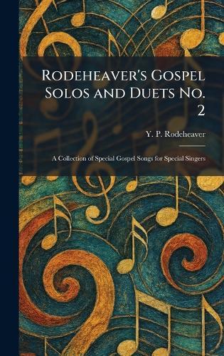 Rodeheaver's Gospel Solos and Duets No. 2: A Collection of Special Gospel Songs for Special Singers