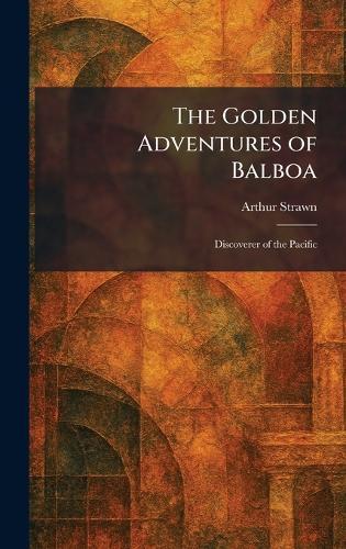 The Golden Adventures of Balboa: Discoverer of the Pacific