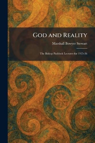 God and Reality: The Bishop Paddock Lectures for 1925-26