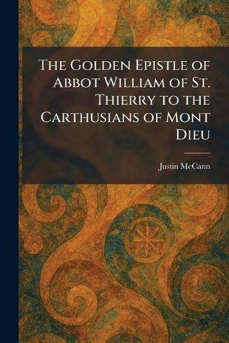 The Golden Epistle of Abbot William of St. Thierry to the Carthusians of Mont Dieu