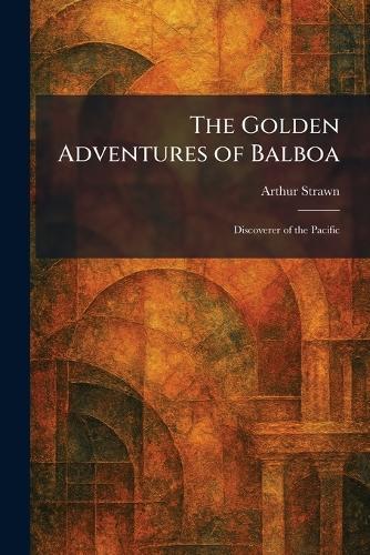 The Golden Adventures of Balboa: Discoverer of the Pacific