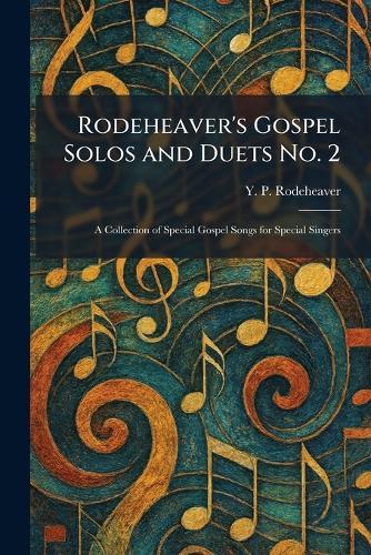 Rodeheaver's Gospel Solos and Duets No. 2: A Collection of Special Gospel Songs for Special Singers