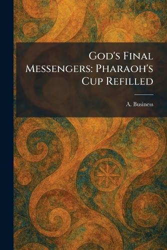 God's Final Messengers: Pharaoh's Cup Refilled