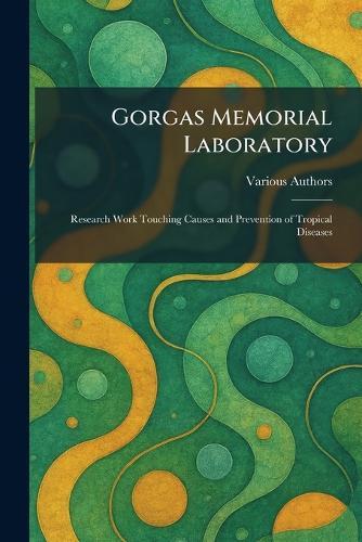 Gorgas Memorial Laboratory: Research Work Touching Causes and Prevention of Tropical Diseases