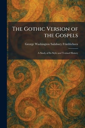 The Gothic Version of the Gospels: A Study of Its Style and Textual History