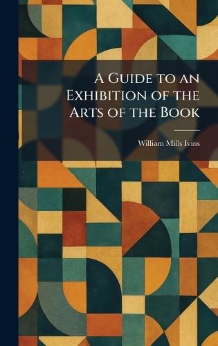 A Guide to an Exhibition of the Arts of the Book